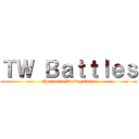 ＴＷ Ｂａｔｔｌｅｓ (Season 1 Coming soon)