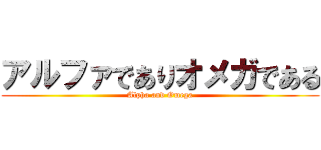 アルファでありオメガである (Alpha and Omega)