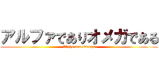 アルファでありオメガである (Alpha and Omega)