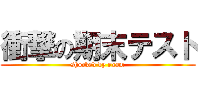 衝撃の期末テスト (shocked by exam)