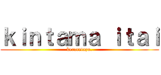 ｋｉｎｔａｍａ ｉｔａｉ (keraretayo.)
