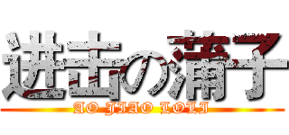进击の蒲子 (AO JIAO LOLI)