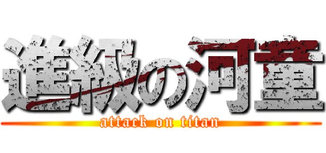 進級の河童 (attack on titan)
