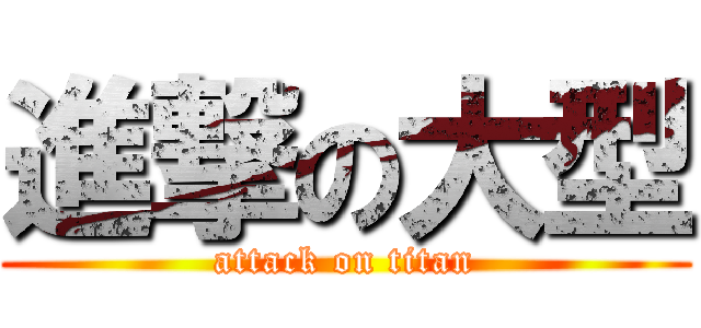 進撃の大型 (attack on titan)