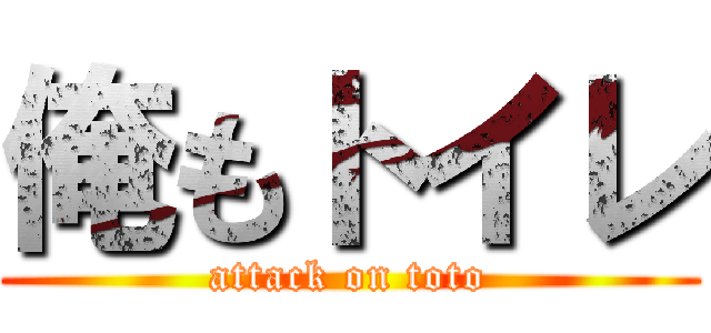 俺もトイレ (attack on toto)
