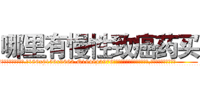 哪里有慢性致癌药买 (哪里有慢性致癌药买【电.话186x0156x9662-Q194843976林氏药业】我们做的是长期生意,靠的是老客户长期支持
参考消息网2月20日报道 韩媒称，“剩女多、离婚率高的城市，房价一定会上涨。”这是中国经济学家金岩石2016年12月参加在上海举行的房地产相关论坛时说的话。
)