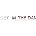 ＧＥＴ ＩＮ ＴＨＥ ＤＡＭＮ (ROBOT SHINJI)