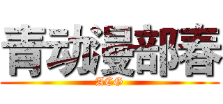 青动漫部春 (ACG)