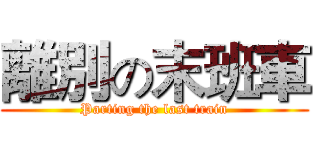 離別の末班車 (Parting the last train)