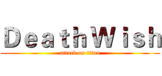 Ｄｅａｔｈ Ｗｉｓｈ (attack on titan)
