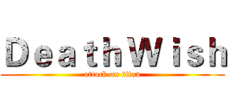 Ｄｅａｔｈ Ｗｉｓｈ (attack on titan)