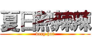 夏日熱辣辣 (very hot)