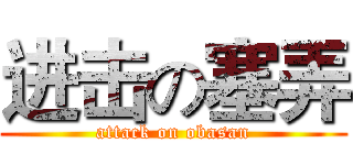 进击の塞弄 (attack on obasan)