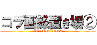 コラ画像置き場② (koragazou okiba 2)