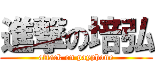 進撃の培弘 (attack on payphone)