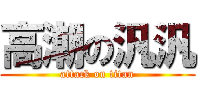 高潮の汎汎 (attack on titan)