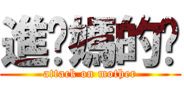 進你媽的擊 (attack on mother)
