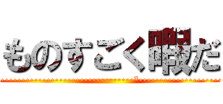 ものすごく暇だ (·······································²··························)