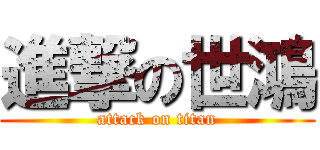 進撃の世鴻 (attack on titan)