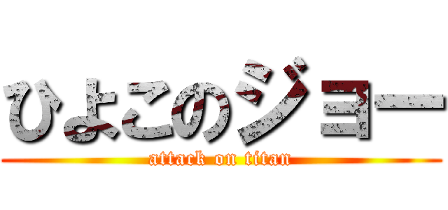 ひよこのジョー (attack on titan)