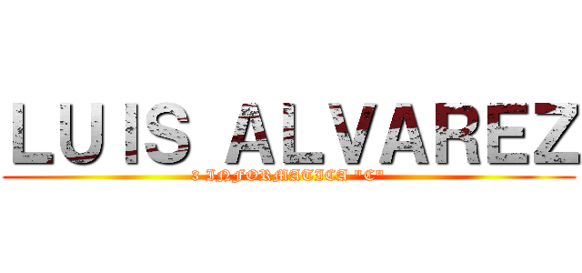 ＬＵＩＳ ＡＬＶＡＲＥＺ (3 INFORMATICA "C")