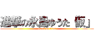 進撃の永島ゆうた「仮」 (attack on titan)