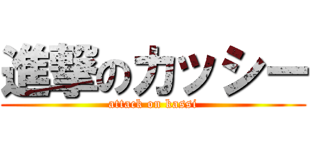 進撃のカッシー (attack on kassi)