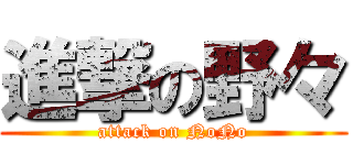 進撃の野々 (attack on NoNo)