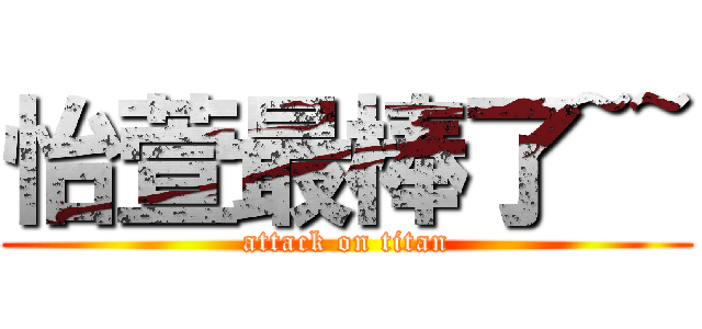 怡萱最棒了~~ (attack on titan)