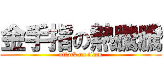 金手指の熱騰騰 (attack on titan)