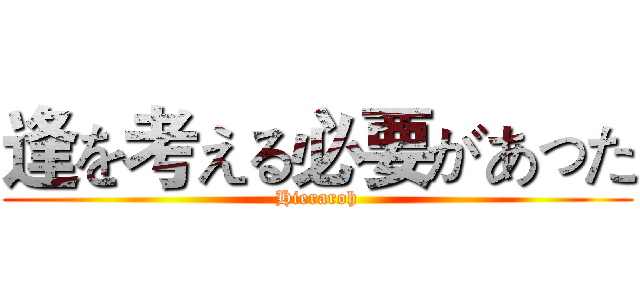 逢を考える必要があった (Hieraroh)
