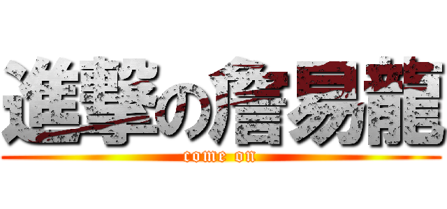 進撃の詹易龍 (come on)