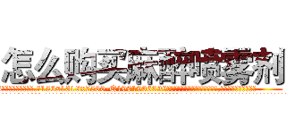 怎么购买麻醉喷雾剂 (怎么购买麻醉喷雾剂【电.话156x1318x7580-Q1991936399鑫宏药业】我们做的是长期生意,靠的是老客户长期支持
参考消息网2月20日报道 韩媒称，“剩女多、离婚率高的城市，房价一定会上涨。”这是中国经济学家金岩石2016年12月参加在上海举行的房地产相关论坛时说的话。
)