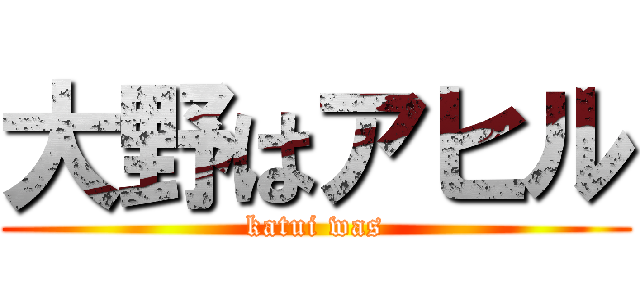 大野はアヒル (katui was)