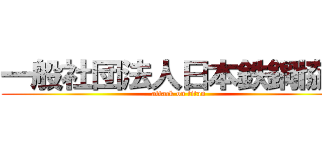 一般社団法人日本鉄鋼協会 (attack on titan)