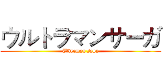 ウルトラマンサーガ (Ultraman saga)
