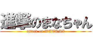 進撃のまなちゃん (attack on WATAMI)