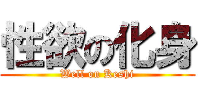 性欲の化身 (Well on Keshi)