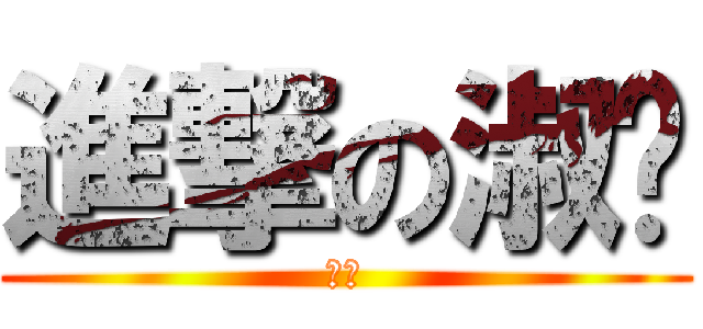 進撃の淑筠 (幼稚)
