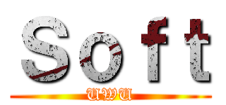 Ｓｏｆｔ (UWU)