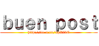 ｂｕｅｎ ｐｏｓｔ (http://to-a.ru/npV72C)