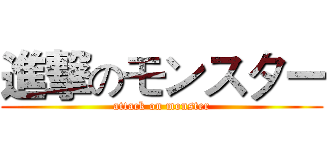 進撃のモンスター (attack on monster)