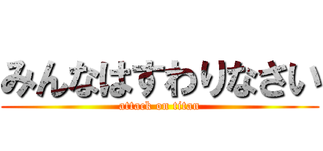 みんなはすわりなさい (attack on titan)