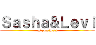 Ｓａｓｈａ＆Ｌｅｖｉ (as your hosts)