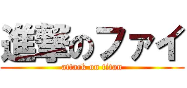 進撃のファイ (attack on titan)