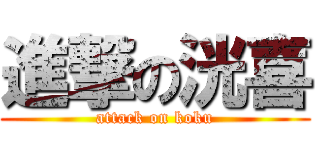 進撃の洸喜 (attack on koku)