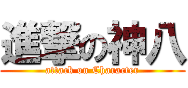 進撃の神八 (attack on Character)