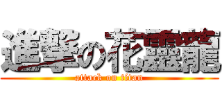 進撃の花靈龍 (attack on titan)