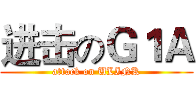 进击のＧ１Ａ (attack on ULINK)