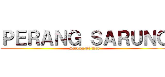 ＰＥＲＡＮＧ ＳＡＲＵＮＧ (Sarong Of War)